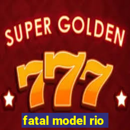 fatal model rio